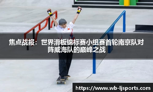 焦点战报：世界滑板锦标赛小组赛首轮南京队对阵威海队的巅峰之战