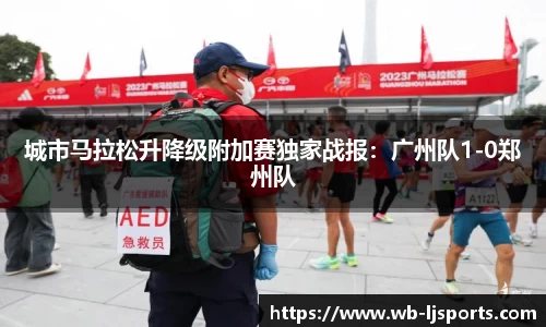 城市马拉松升降级附加赛独家战报：广州队1-0郑州队